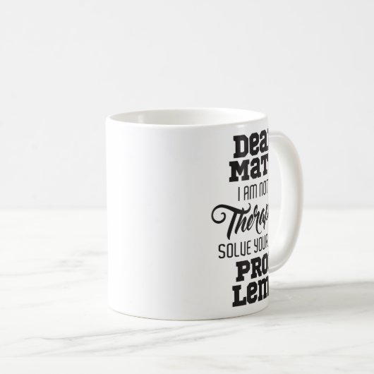 Dear Math I'm Not A Therast Solve Your Own Problem Kaffeetasse (VorderseiteRechts)