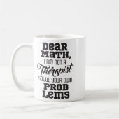 Dear Math I'm Not A Therast Solve Your Own Problem Kaffeetasse (Links)