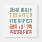 Dear Math I'm Not A Therast Solve Your Own Problem Magnet (Vorne)