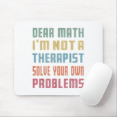 Dear Math I'm Not A Therast Solve Your Own Problem Mousepad (Mit Mouse)
