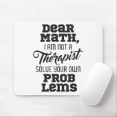 Dear Math I'm Not A Therast Solve Your Own Problem Mousepad (Mit Mouse)