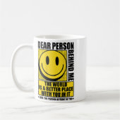 Dear Person Behind Me The World Is A Better Place  Kaffeetasse (Links)
