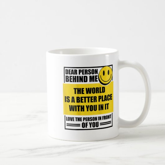 Dear Person Behind Me The World Is A Better Place  Kaffeetasse (Rechts)