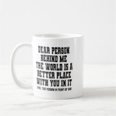 Dear Person Behind Me The World Is A Better Place  Kaffeetasse (Links)