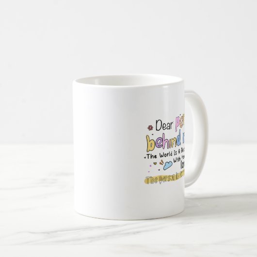 Dear Person Behind Me The World Is A Better Place  Kaffeetasse (VorderseiteRechts)