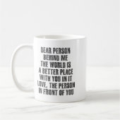 Dear Person Behind Me The World Is A Better Place  Kaffeetasse (Links)
