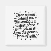 Dear Person Behind Me The World Is A Better Place Magnet (Vorne)
