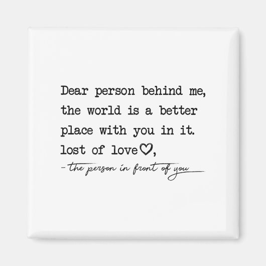 Dear Person Behind Me The World Is A Better Place Magnet (Vorne)