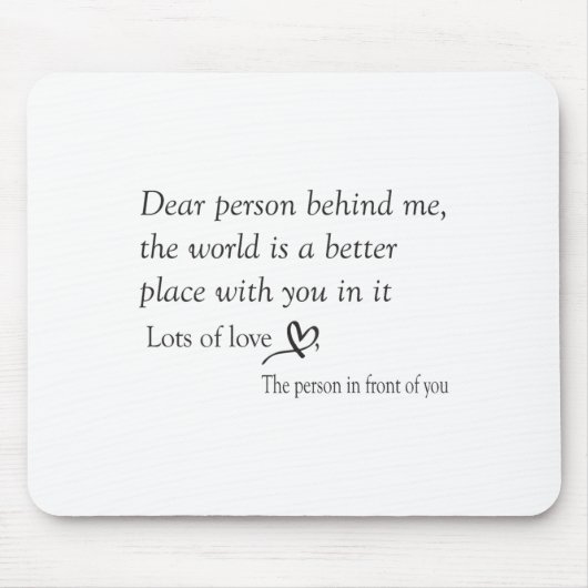 Dear Person Behind Me The World Is A Better Place Mousepad (Vorne)