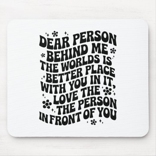 Dear Person Behind Me The World Is A Better Place Mousepad (Vorne)