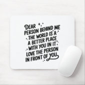 Dear Person Behind Me The World Is A Better Place Mousepad (Mit Mouse)