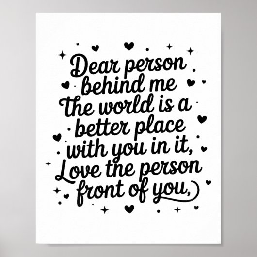 Dear Person Behind Me The World Is A Better Place Poster (Vorne)