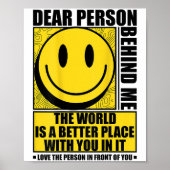 Dear Person Behind Me The World Is A Better Place  Poster (Vorne)