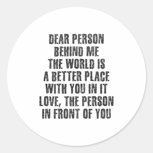 Dear Person Behind Me The World Is A Better Place Runder Aufkleber (Vorderseite)