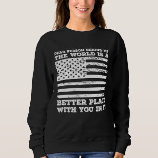 Dear Person Behind Me The World Is A Better Place  Sweatshirt
