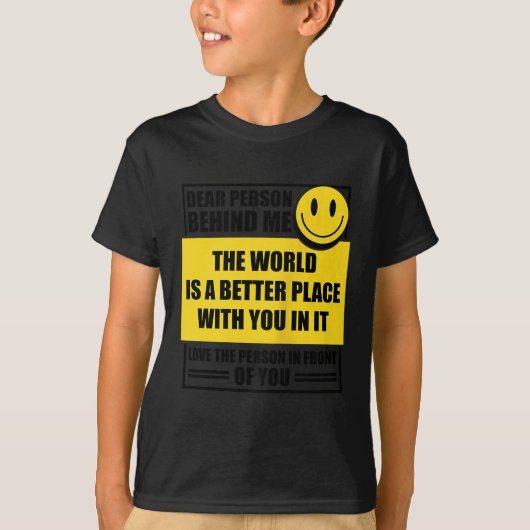 Dear Person Behind Me The World Is A Better Place T-Shirt (Vorderseite)