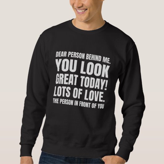 Dear Person Behind Me You Look Great Today back  5 Sweatshirt (Vorderseite)
