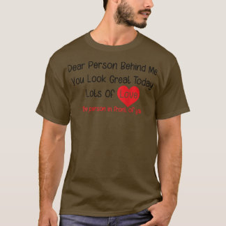 Dear Person Behind Me You Look Great Today (back) T-Shirt