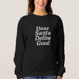 Dear Santa Define good  Sweatshirt