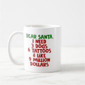 Dear Santa I Need 3 Dogs 6 Tattoos Like 9 Million  Kaffeetasse (Links)