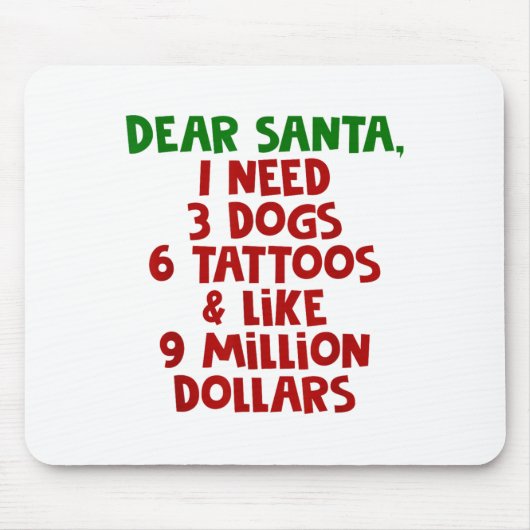 Dear Santa I Need 3 Dogs 6 Tattoos Like 9 Million  Mousepad (Vorne)