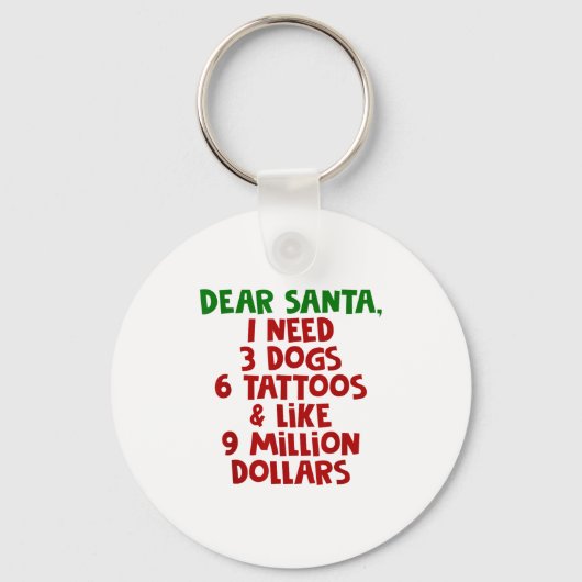 Dear Santa I Need 3 Dogs 6 Tattoos Like 9 Million Schlüsselanhänger (Vorderseite)