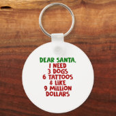 Dear Santa I Need 3 Dogs 6 Tattoos Like 9 Million Schlüsselanhänger (Vorderseite)