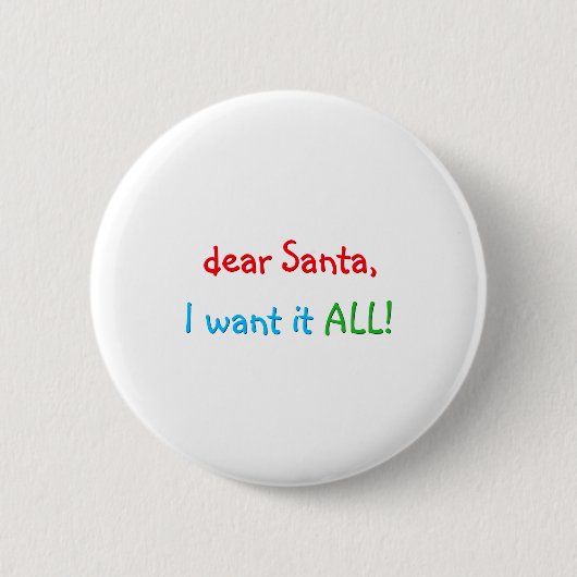 Dear Santa I Want It All Funny Christmas Button (Vorderseite)