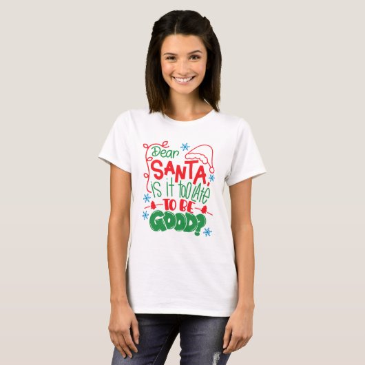 Dear Santa is it too late to be good? T-Shirt (Vorne ganz)
