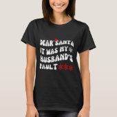 Dear Santa It Was My Husband's Fault Funny Christm T-Shirt (Vorderseite)