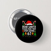 Dear Santa Make Them Stop Saying 67 Christmas Six Button (Vorne & Hinten)