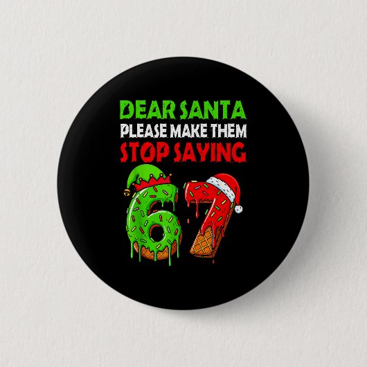 Dear Santa Make Them Stop Saying 67 Christmas Six  Button (Vorderseite)