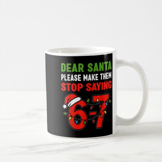 Dear Santa Make Them Stop Saying 67 Christmas Six Kaffeetasse (Rechts)