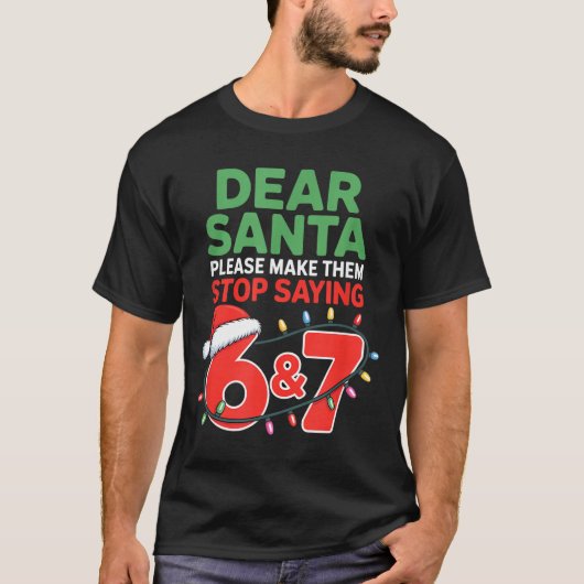 Dear Santa Make Them Stop Saying 67 Christmas Six T-Shirt (Vorderseite)