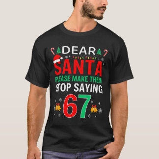Dear Santa Make Them Stop Saying 6-7 Christmas Six T-Shirt