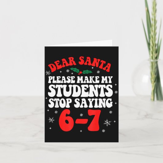 Dear Santa Please Make My Students Stop Saying 6-7 Karte (Vorderseite)