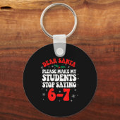 Dear Santa Please Make My Students Stop Saying 6-7 Schlüsselanhänger (Vorderseite)