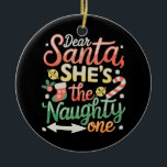 Dear Santa She Is The Naughty One Funny Xmas Keramik Ornament<br><div class="desc">Dear Santa She Is The Naughty One Funny Xmas</div>