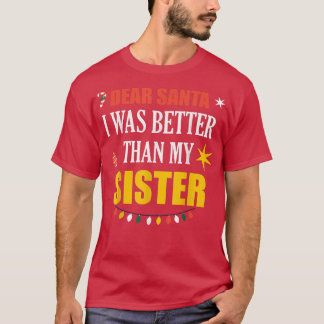 Dear Santa Sister Dear Santa I Was Better Than My T-Shirt