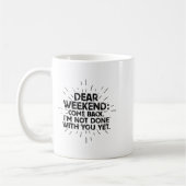 Dear Weekend Come Back I'm Not Done With You Yet F Kaffeetasse (Links)
