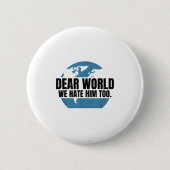 Dear World We Hate Him Too Button (Vorderseite)