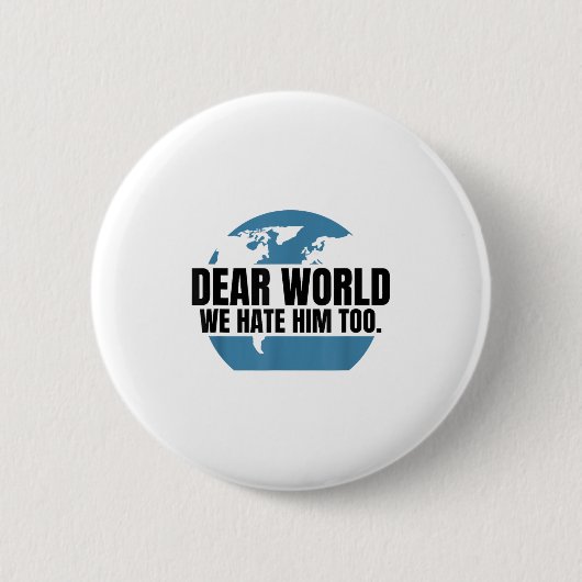 Dear World We Hate Him Too Button (Vorderseite)