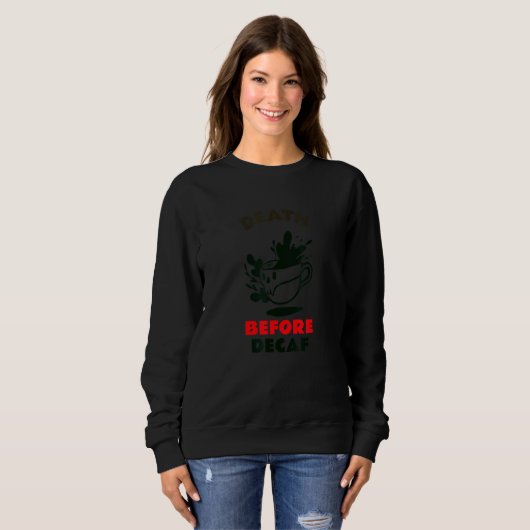 Death Over Decaf Coffee Ideas Sweatshirt (Vorne ganz)