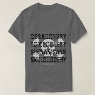 DEBAUCHERY TOM FOOLERY SHENANIGANER SKULDUGGERY T-Shirt
