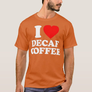 Decaf Coffee Liebe Herz Funny T-Shirt