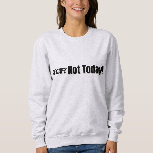 Decaf? Heute nicht Sweatshirt (Vorderseite)