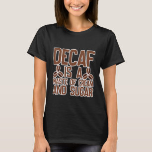 Decaf ist eine Abfall von Creme und Zucker T-Shirt