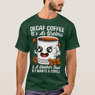 Decaf ist nutzlos Kaffee Addict Koffein Java T-Shirt