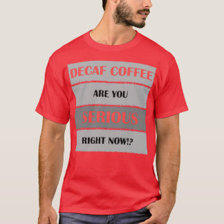 Decaf Kaffee sind Sie ernst T-Shirt