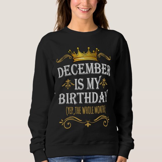 December Is my Birthday Yep The Whole Month Birthd Sweatshirt (Vorderseite)